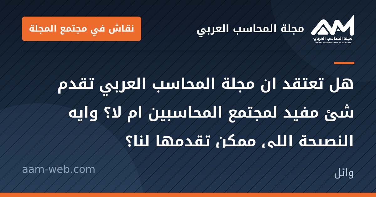 بطاقة مشاركة: هل تعتقد ان مجلة المحاسب العربي تقدم شئ مفيد لمجتمع المحاسبين ام لا؟
وايه النصيحة اللي...
