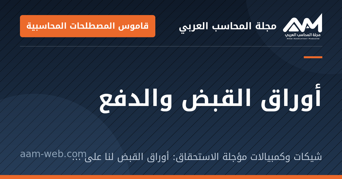 بطاقة مشاركة: أوراق القبض والدفع: شيكات وكمبيالات مؤجلة الاستحقاق: أوراق القبض لنا على الغير، وأوراق الدفع علينا للغير.