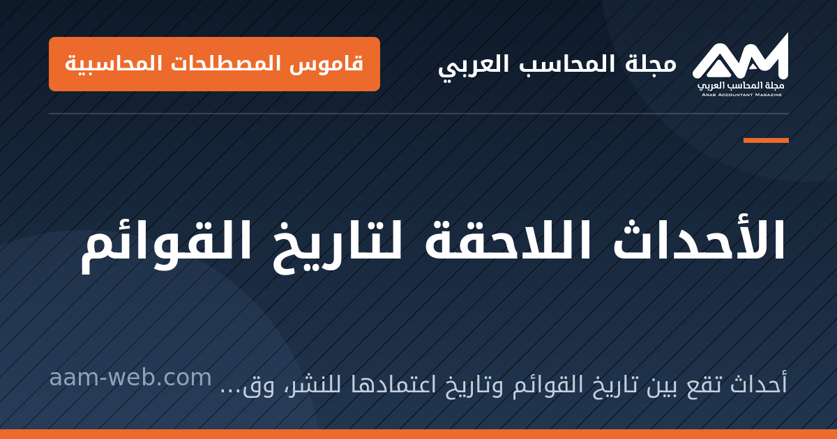 بطاقة مشاركة: الأحداث اللاحقة لتاريخ القوائم: أحداث تقع بين تاريخ القوائم وتاريخ اعتمادها للنشر، وقد تستوجب تعديلًا أو إفصاحًا.