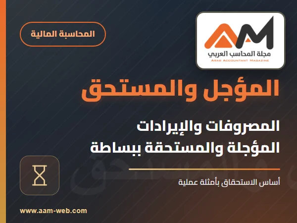 شرح الفرق بين المصروفات والإيرادات المؤجلة والمستحقة بطريقة بسيطة للمحاسبين