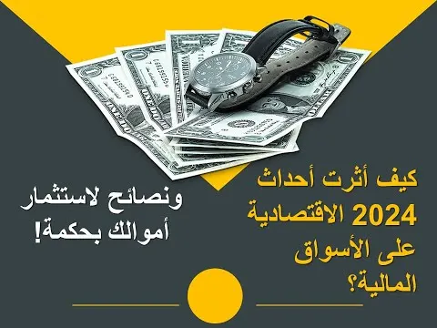 كيف أثرت أحداث 2024 الاقتصادية على الأسواق المالية؟ ونصائح لاستثمار أموالك بحكمة!